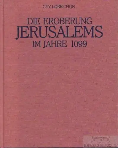Buch: Die Eroberung Jerusalems im Jahre 1099, Lobrichon, Guy. 1998