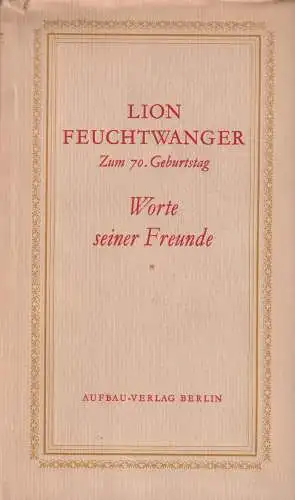 Lion Feuchtwanger: zum 70. Geburtstag, 1954, Aufbau-Verlag, Worte seiner Freunde