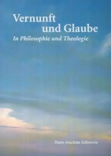 Buch: Vernunft und Glaube, Schwerin, Hans-Joachim, Verlagsdruckerei  Schmidt