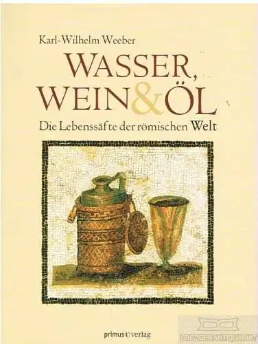 Buch: Wasser, Wein und Öl, Weeber, Karl-Wilhelm. 2013, Primus Verlag