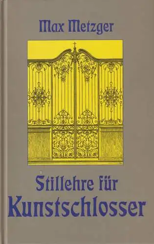 Buch: Kurzgefaßte Stillehre für Kunstschlosser, Metzger, Max, Reprint-Verlag