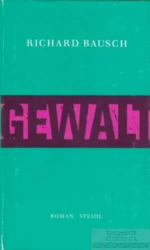 Buch: Gewalt, Bausch, Richard. 1993, Steidl Verlag, Roman, gebraucht, gut