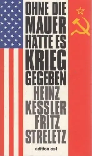 Buch: Ohne die Mauer hätte es Krieg gegeben, Keßler, Heinz, 2011, Edition Ost