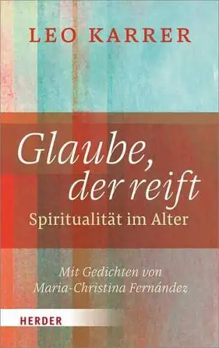 Buch: Glaube, der reift. Spiritualität im Alter, Karrer, Leo, 2017, Herder