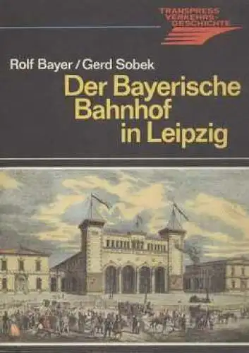 Buch: Der Bayerische Bahnhof in Leipzig, Bayer /Sobek, 1985, transpress