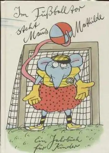 Buch: Im Fußballtor steht Maus Mathilde, Cwojdrak, Hilga und K.Pieper. 1989