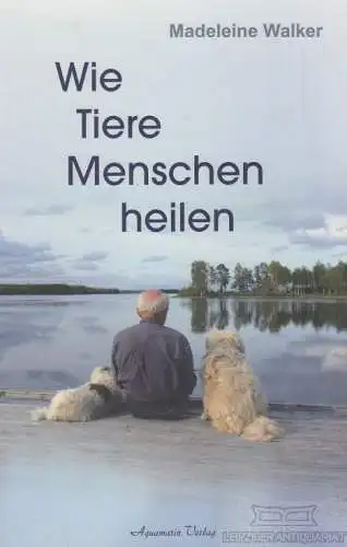 Buch: Wie Tiere Menschen heilen, Walker, Madeleine. 2014, Aquamarin Verlag