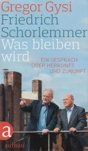 Buch: Was bleiben wird, Gysi, Gregor / Schorlemmer, Friedrich. 2015, Aufbau