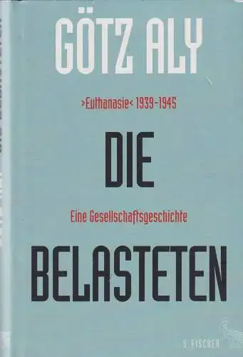 Buch: Die Belasteten, Aly, Götz. 2013, S. Fischer Verlag, gebraucht, gut