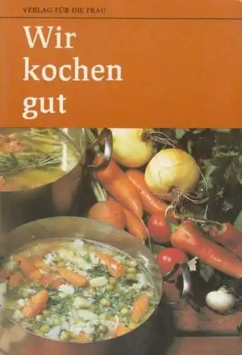 Buch: Wir kochen gut. 1985, Verlag für die Frau, gebraucht, gut