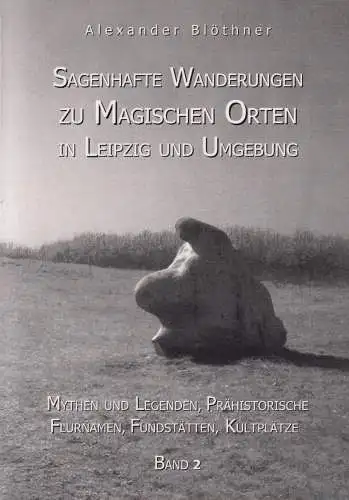 Buch: Sagenhafte Wanderungen zu Magischen Orten in Leipzig und Umgebung 2, 2011