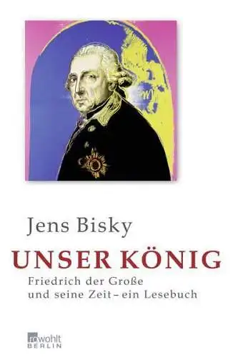 Buch: Unser König, Bisky, Jens, 2011, Rowohlt, Friedrich der Große, Lesebuch