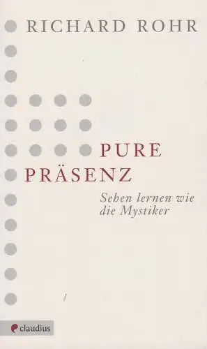 Buch: Pure Präsenz, Rohr, Richard, 2013, Claudius, Sehen lernen wie die Mystiker