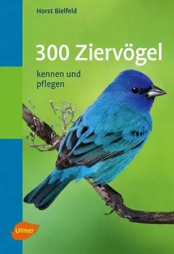 Buch: 300 Ziervögel, Kennen und pflegen, Bielfeld, Horst, 2009, Ulmer