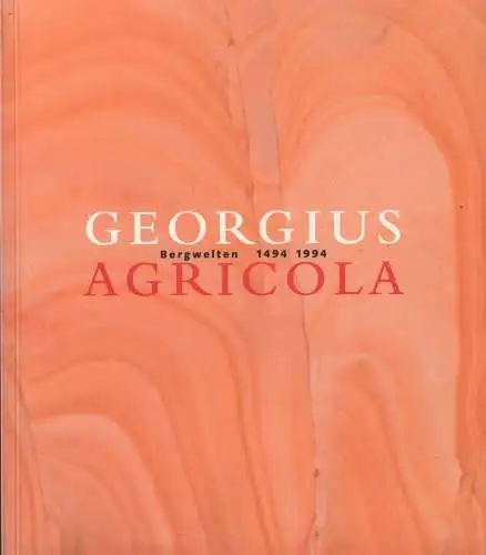 Ausstellungskatalog: Georgius Agricola,  1994, Bergwelten 1494 1994