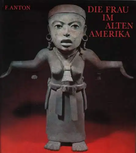 Buch: Die Frau im alten Amerika, Anton, Ferdinand. 1973, Edition Leipzig