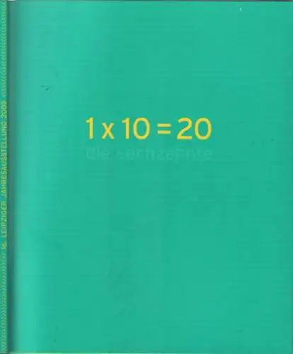 Ausstellungskatalog: 1 x 10 = 20, 2009, 16. Leipziger Jahresausstellung