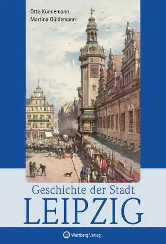 Buch: Geschichte der Stadt Leipzig, Künnemann, Otto, 2014, Wartberg Verlag