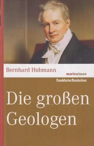 Buch: Die großen Geologen. Hubmann, Bernhard, 2009, Marix Verlag