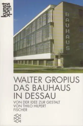 Buch: Walter Gropius - Das Bauhaus in Dessau, Hilpert, Thilo. 1999, Fischer