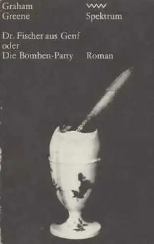 Buch: Dr. Fischer aus Genf oder die Bomben-Party, Greene, Graham. Spektrum, 1982