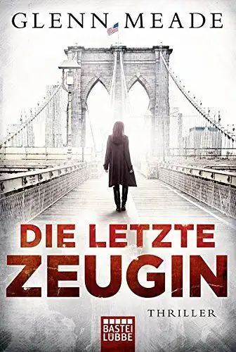 Buch: Die letzte Zeugin, Meade, Glenn, 2015, Bastei Lübbe, Thriller