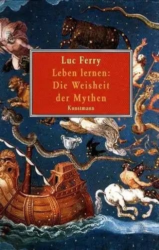 Buch: Leben lernen: Die Weisheit der Mythen, Ferry, Luc. 2009, Antje Kunstmann