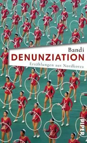 Buch: Denunziation, Bandi, 2017, Piper, Erzählungen aus Nordkorea