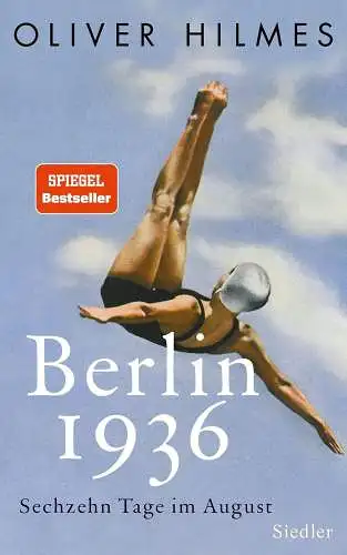 Buch: Berlin 1936, Hilmes, Oliver, 2016, Siedler, Sechzehn Tage im August