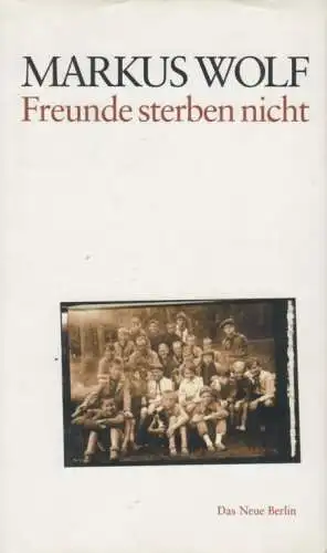 Buch: Freunde sterben nicht, Wolf, Markus. 2002, Verlag Das Neue Berlin