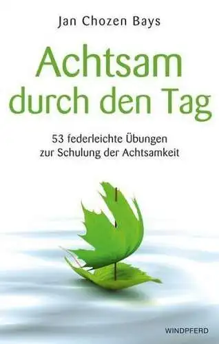 Buch: Achtsam durch den Tag, Bays, Jan Chozen, 2012, Windpferd