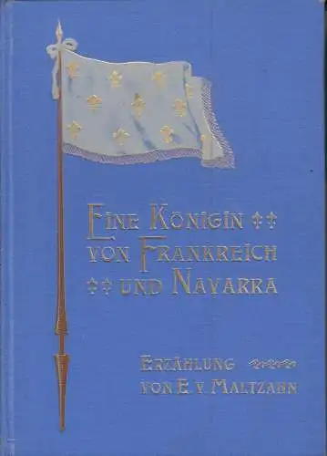 Buch: Eine Königin von Frankreich und Navarra, Maltzahn, E. von. 1891