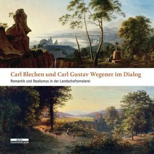 Buch: Carl Blechen und Carl Gustav Wegener im Dialog, Götzmann, Jutta, 2014