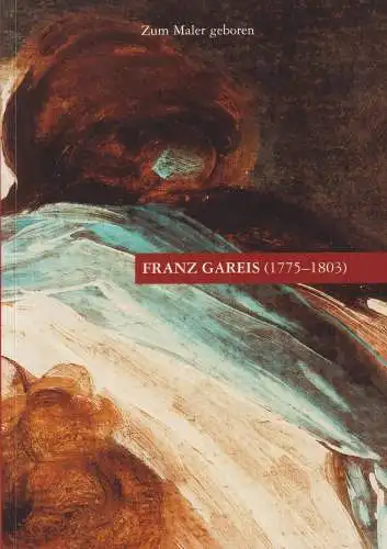 Buch: Zum Maler geboren: Franz Gareis (1775 - 1803), 2003, Gunter Oettel