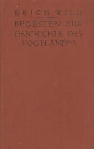 Buch: Regesten zur Geschichte des Vogtlandes im 14-17. Jhd., Wild, Erich, 1929