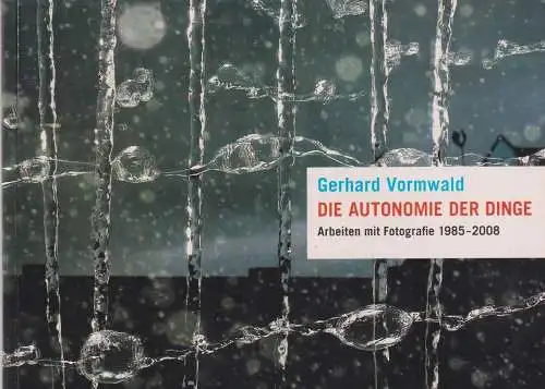 Buch: Gerhard Vormwald - Die Autonomie der Dinge, 2008, Forum für Fotografie