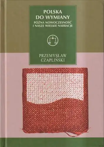 Buch: Polska do wymiany. Pozna nowoczesnosc i nasze wielkie narracje. Czaplinski