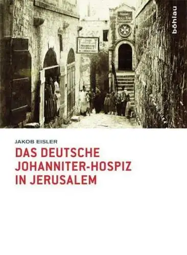 Buch: Das deutsche Johanniter-Hospiz in Jerusalem, Eisler, Jakob, 2013, Böhlau