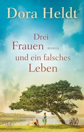 Buch: Drei Frauen und ein falsches Leben, Heldt, Dora, 2023, dtv, Roman