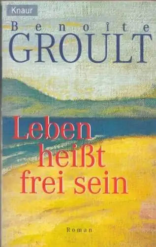 Buch: Leben heißt frei sein, Groult, Benoite. Knaur, 1998, Roman, gebraucht, gut
