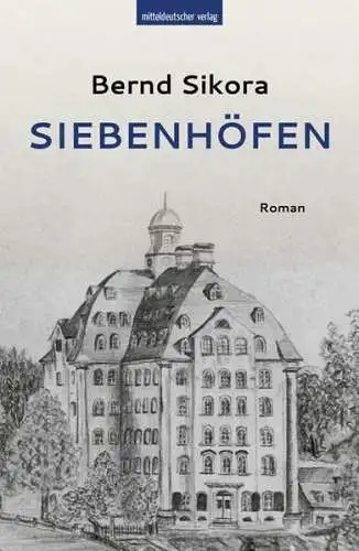Buch: Siebenhöfen, Sikora, Bernd, 2020, Mitteldeutscher Verlag, Roman