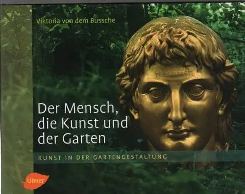 Buch: Der Mensch, die Kunst und der Garten, von dem Bussche, Viktoria. 2007
