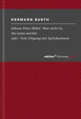 Buch: Johann Peter Hebel: Was nicht ist, das kann werden, Barth, Hermann, 2010