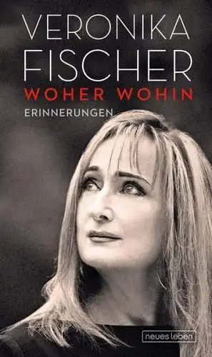 Buch: Woher Wohin, Erinnerungen. Fischer, Veronika, 2018, Neues Leben, signiert