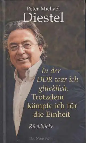 Buch: In der DDR war ich glücklich. Diestel, Peter-Michael, 2019 Das Neue Berlin