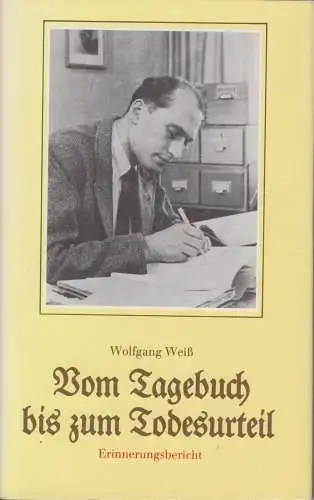 Buch: Vom Tagebuch bis zum Todesurteil, Weiß, Wolfgang. 1988, Dietz Verlag