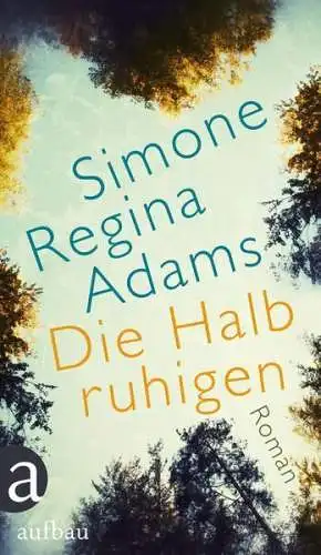 Buch: Die Halbruhigen. Adams, Simone Regina, 2013, Aufbau, Roman, sehr gut