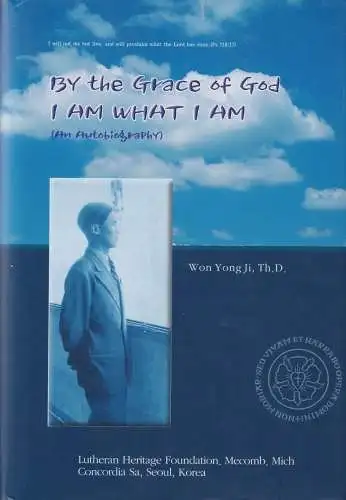 Buch: By the Grace of God I Am What I Am, Ji, Won Yong, 2004, An Autobiography