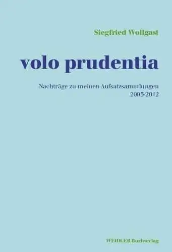 Buch: volo prudentia, Wollgast, Siegfried, 2017, Weidler, Nachträge zu meinen
