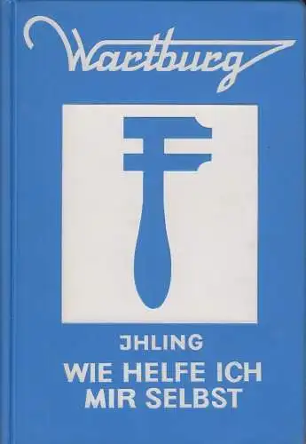 Buch: Wartburg. Wie helfe ich mir selbst, Ihling, Horst. 1970, Verlag Technik